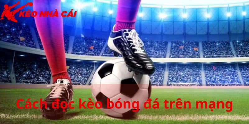 Cách đọc kèo bóng đá trên mạng hình thức cược châu Á