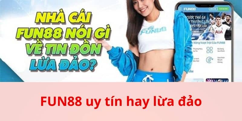 Giới thiệu về Fun88 để giải đáp về Fun88 uy tín hay lừa đảo