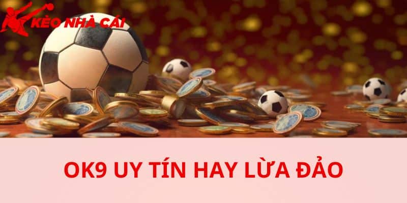 OK9 Lừa Đảo Hay Chưa ? Bóc Trần Sự Thật Phía Sau Lời Đồn - giai ma tin don bang su an toan va gia tri ma nha cai mang lai Giải mã tin đồn bằng sự an toàn và giá trị mà nhà cái mang lại