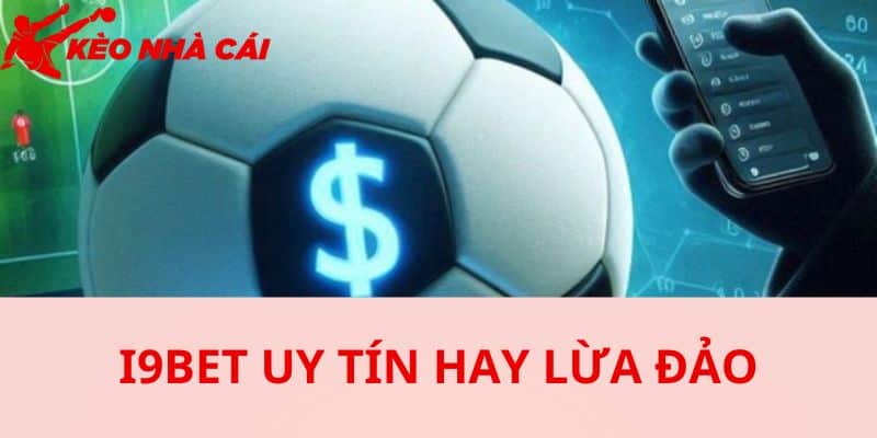 Tin đồn I9BET lừa đảo bắt nguồn từ đâu