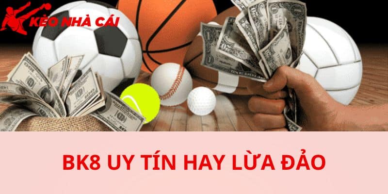 BK8 khi được nhiều người biết tới cũng là lúc tin đồn lừa đảo xuất hiện