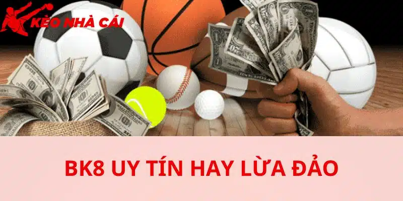 Bk8 Có Dấu Hiệu Lừa Đảo Không ? Đánh Giá Ưu Điểm Nổi Bật - bk8 khi duoc nhieu nguoi biet toi cung la luc tin don lua dao xuat hien BK8 khi được nhiều người biết tới cũng là lúc tin đồn lừa đảo xuất hiện