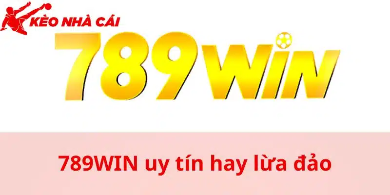 Giải Đáp Thắc Mắc 789WIN Uy Tín Hay Lừa Đảo Từ Kèo Nhà Cái 55 - thac mac 789win uy tin hay lua dao tu dau ma co Thắc mắc 789WIN uy tín hay lừa đảo từ đâu mà có?